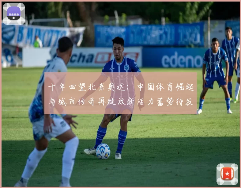 十年回望北京奥运：中国体育崛起与城市传奇再绽放新活力蓄势待发